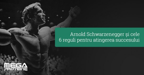 Arnold Schwarzenegger si cele 6 reguli pentru atingerea succesului