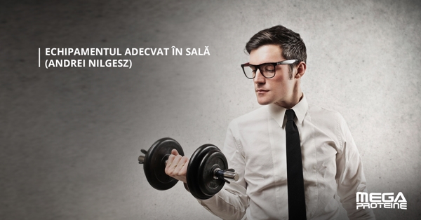 Echipamentul adecvat in sala de forta